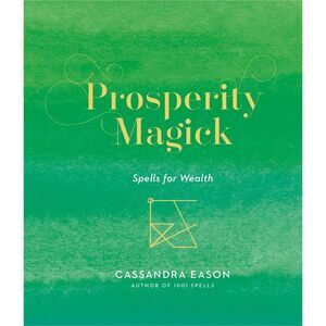Prosperity Magick: Spells for Wealth Volume 3 -- Cassandra Eason